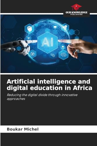 Artificial intelligence and digital education in Africa: Reducing the digital divide through innovative approaches von Our Knowledge Publishing