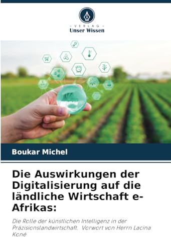 Die Auswirkungen der Digitalisierung auf die ländliche Wirtschaft e-Afrikas:: Die Rolle der künstlichen Intelligenz in der Präzisionslandwirtschaft. Vorwort von Herrn Lacina Koné
