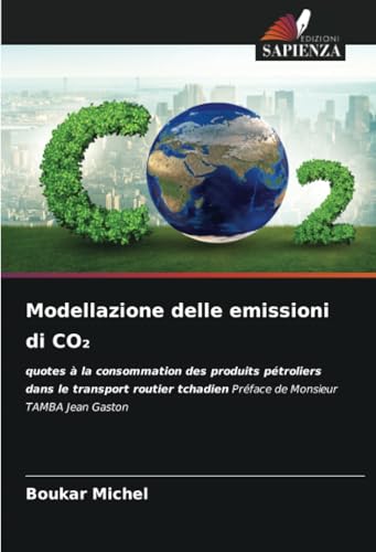 Modellazione delle emissioni di CO₂: quotes à la consommation des produits pétroliers dans le transport routier tchadien Préface de Monsieur TAMBA Jean Gaston von Edizioni Sapienza