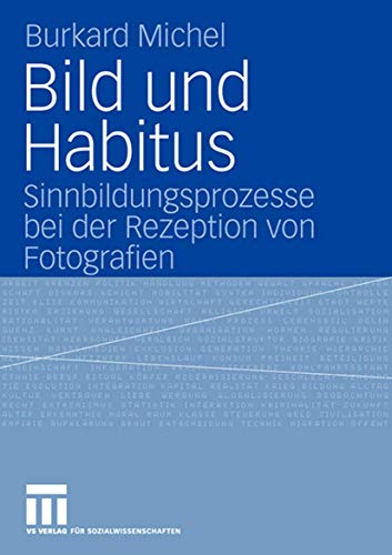 Bild und Habitus: Sinnbildungsprozesse bei der Rezeption von Fotografien Bild und Habitus: Sinnbildungsprozesse bei der Rezeption von Fotografien von VS Verlag für Sozialwissenschaften
