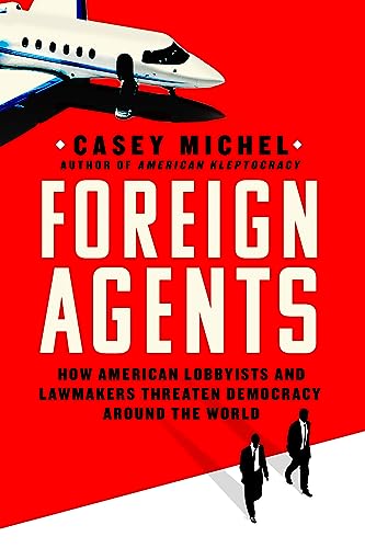 Foreign Agents: How American Lobbyists and Lawmakers Threaten Democracy Around the World von St Martin's Press
