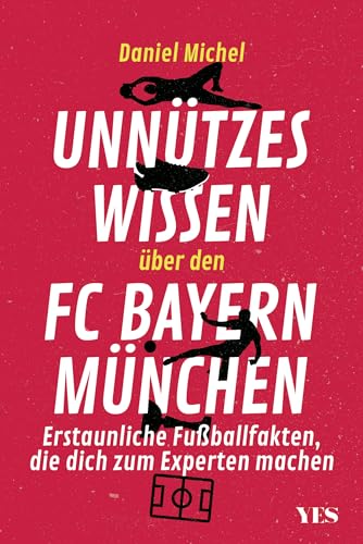 Unnützes Wissen über den FC Bayern: Erstaunliche Fußballfakten, die dich zum Experten machen von YES Verlag