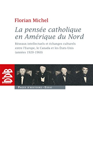La pensée catholique en Amérique du Nord: Réseaux intellectuels et échanges culturels entre l'Europe, le Canada et les Etats-Unis (années 1920 von Desclée De Brouwer