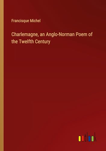 Charlemagne, an Anglo-Norman Poem of the Twelfth Century von Outlook Verlag