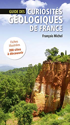 Guide des curiosités géologiques de France: Fiches illustrées, 200 sites à découvrir Guide des curiosités géologiques de France: Fiches illustrées, 200 sites à découvrir
