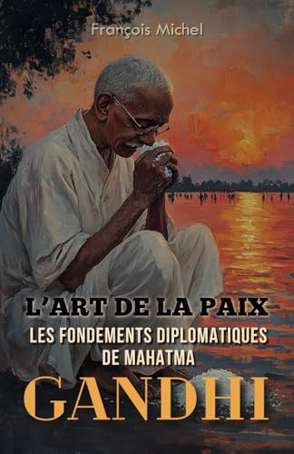 L’Art de la Paix: Les Fondements Diplomatiques de Mahatma Gandhi von Independently published