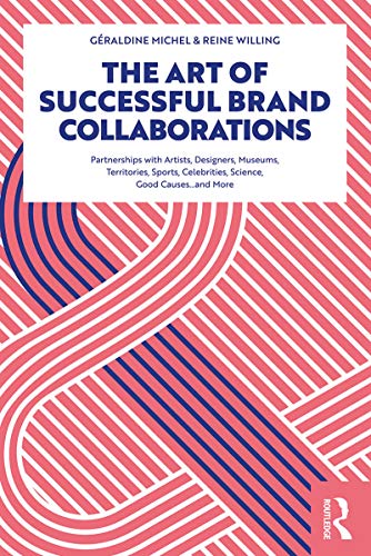 The Art of Successful Brand Collaborations: Partnerships with Artists, Designers, Museums, Territories, Sports, Celebrities, Science, Good Cause...and More von Routledge