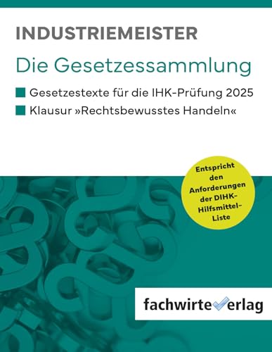 Industriemeister - Die Gesetzessammlung: Gesetzestexte IHK-Prüfungen 2025 von Fachwirteverlag