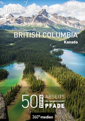 Kanada - British Columbia: 50 Tipps abseits der ausgetretenen Pfade von 360 grad medien
