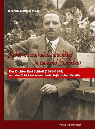Seht, wie man mich zerschlägt in tausend Scherben: Der Dichter Karl Schloß (1876–1944) und das Schicksal seiner deutsch-jüdischen Familie von verlag regionalkultur