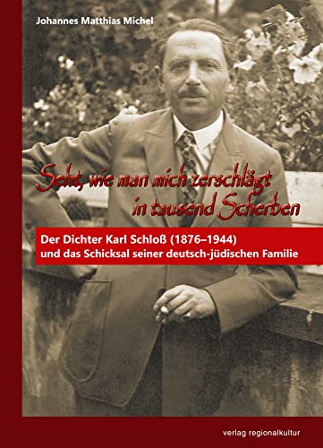 Seht, wie man mich zerschlägt in tausend Scherben: Der Dichter Karl Schloß (1876–1944) und das Schicksal seiner deutsch-jüdischen Familie von verlag regionalkultur