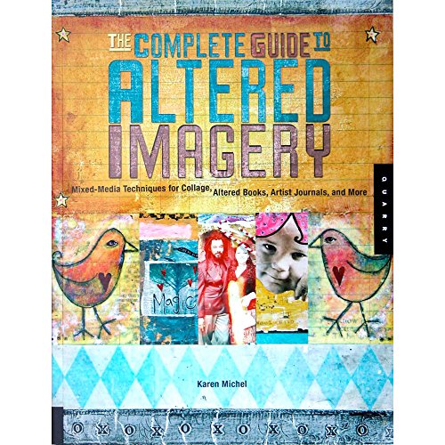 The Complete Guide to Altered Imagery: Mixed-Media Techniques for Collage, Altered Books, Artist Journals, and More