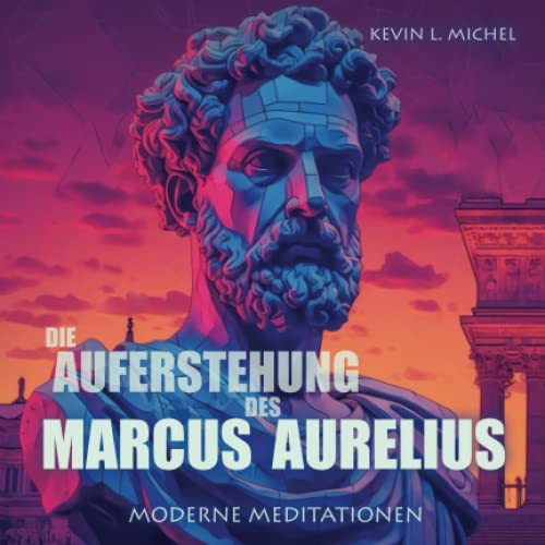 Die Auferstehung des Marcus Aurelius: Moderne Meditationen