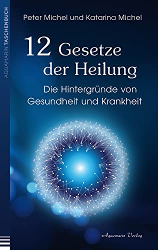 12 Gesetze der Heilung: Die Hintergründe von Gesundheit und Krankheit von Aquamarin