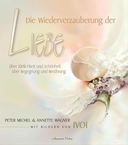 Die Wiederverzauberung der Liebe. Über Zärtlichkeit und Schönheit, über Begegnung und Berührung