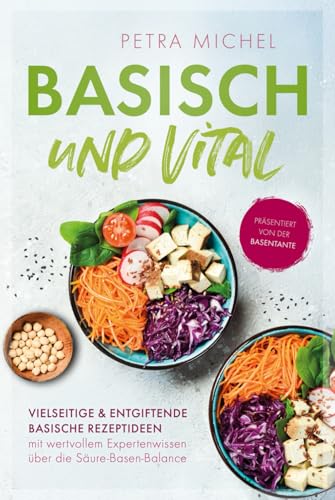 Basisch & Vital – Vielseitige und entgiftende basische Rezeptideen mit wertvollem Expertenwissen über die Säure-Basen-Balance Basisch & Vital – Vielseitige und entgiftende basische Rezeptideen mit wertvollem Expertenwissen über die Säure-Basen-Balance von Verlagshaus Stopfer