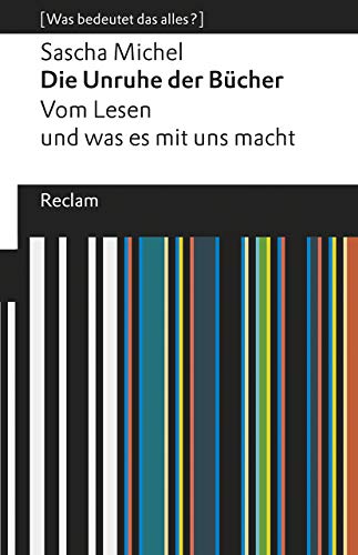 Die Unruhe der Bücher. Vom Lesen und was es mit uns macht. [Was bedeutet das alles?]: Michel, Sascha – Erläuterungen; Denkanstöße; Analyse (Reclams Universal-Bibliothek)