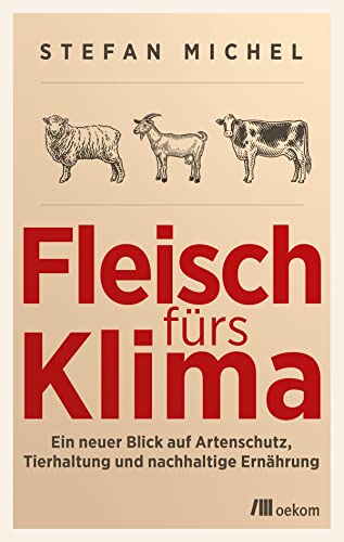 Fleisch fürs Klima: Ein neuer Blick auf Artenschutz, Tierhaltung und nachhaltige Ernährung. Nachhaltige Landwirtschaft für umweltfreundliche Fleischproduktion von Oekom Verlag GmbH