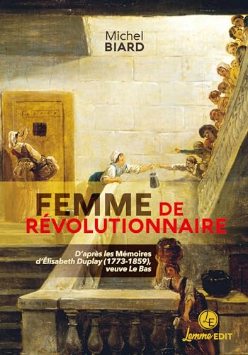Femme de révolutionnaire: D'après les Mémoires d'Elisabeth Duplay (1773-1859), veuve Le Bas von Lemme Édit