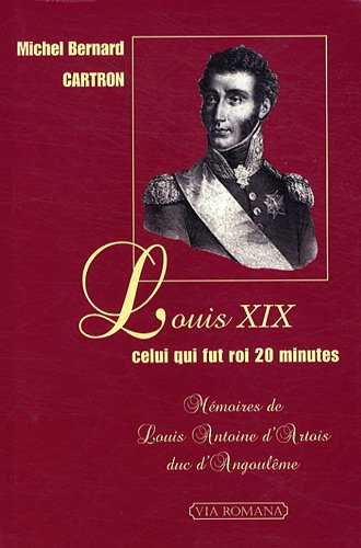 Louis XIX, celui qui fut roi vingt minutes: Mémoires de Louis Antoine d'Artois duc d'Angoulême