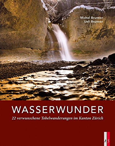 Wasserwunder: 22 verwunschene Tobelwanderungen im Kanton Zürich von AS Verlag, Zürich