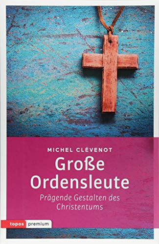 Große Ordensleute: Prägende Gestalten des Christentums (topos premium) von Topos, Verlagsgem.