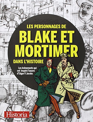 Les personnages de Blake et Mortimer dans l'Histoire: Les évènements qui ont inspiré l'oeuvre d'Edgar P. Jacobs von HISTORIA