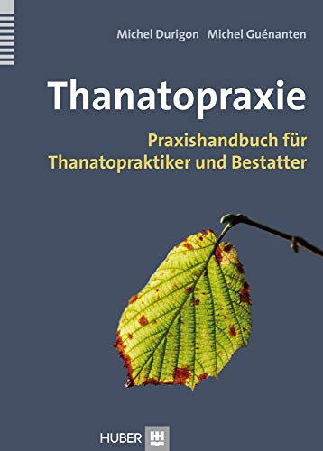 Thanatopraxie: Praxishandbuch für Thanatopraktiker und Bestatter Thanatopraxie: Praxishandbuch für Thanatopraktiker und Bestatter von HOGREFE (VORM. VERLAG HANS HUBER )