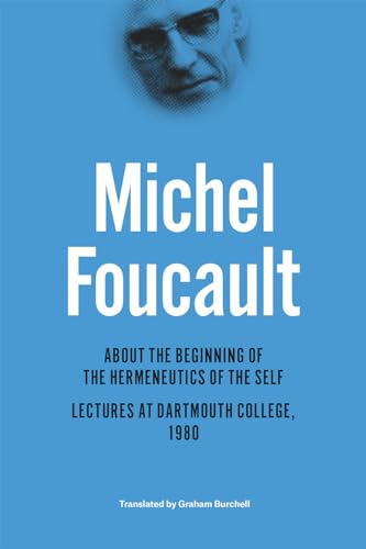 About the Beginning of the Hermeneutics of the Self: Lectures at Dartmouth College 1980 (Chicago Foucault Project)
