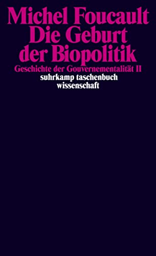 Die Geburt der Biopolitik. Geschichte der Gouvernementalität II: Geschichte der Gouvernementalität II. Vorlesungen am Collège de France 1978/1979 (suhrkamp taschenbuch wissenschaft)