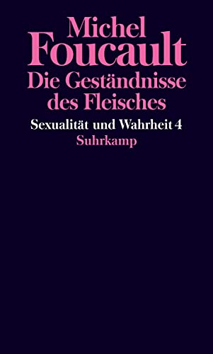 Sexualität und Wahrheit: Vierter Band: Die Geständnisse des Fleisches Sexualität und Wahrheit: Vierter Band: Die Geständnisse des Fleisches von Suhrkamp Verlag AG
