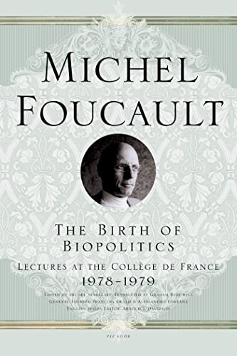 The Birth of Biopolitics: Lectures at the College De France, 1978-1979 (Michel Foucault Lectures at the Collège de France) The Birth of Biopolitics: Lectures at the College De France, 1978-1979 (Michel Foucault Lectures at the Collège de France)