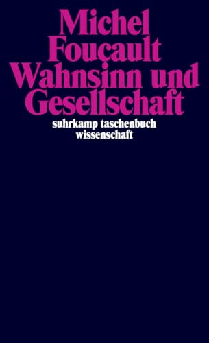 Wahnsinn und Gesellschaft: Eine Geschichte des Wahns im Zeitalter der Vernunft (suhrkamp taschenbuch wissenschaft)