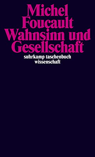 Wahnsinn und Gesellschaft: Eine Geschichte des Wahns im Zeitalter der Vernunft (suhrkamp taschenbuch wissenschaft)