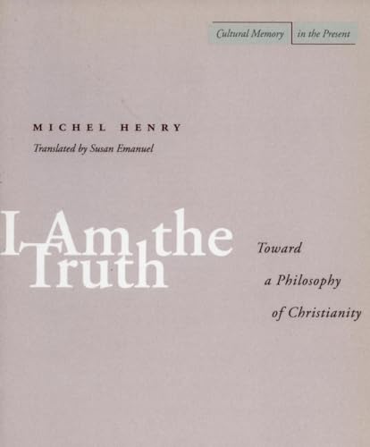 I AM THE TRUTH: Toward a Philosophy of Christianity (Cultural Memory in the Present)