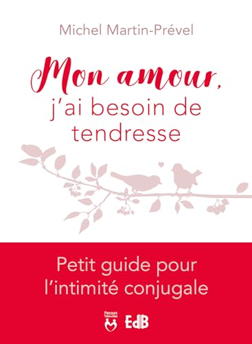 Mon amour, j'ai besoin de tendresse - Petit guide pour l'intimité conjugale