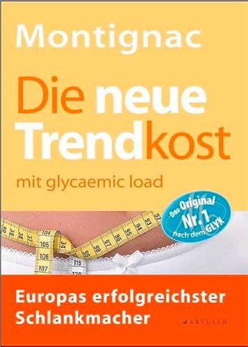 Die neue Trendkost: Mit glycaemic load/glykämischer Last: mit glycaemic load - Europas erfolgreichster Schlankmacher