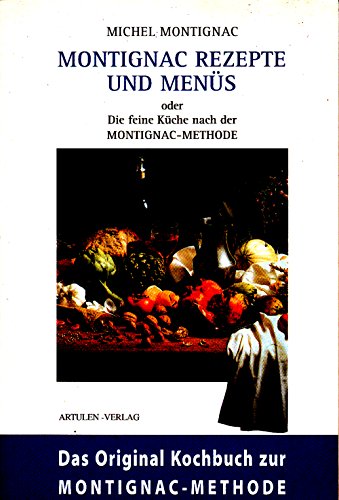 Montignac Rezepte und Menüs: Die feine Küche: Oder Die feine Küche nach der Methode Montignacs von Artulen Verlag GmbH