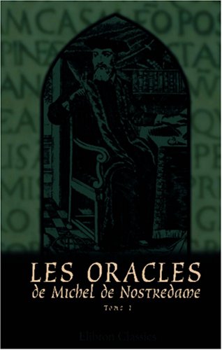 Les Oracles de Michel de Nostredame, astrologue, médecin et conseiller ordinare des Rois Henri II, François II et Charles IX: Tome 1 von Adamant Media Corporation