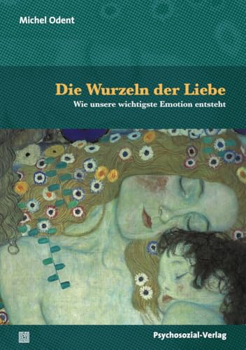 Die Wurzeln der Liebe: Wie unsere wichtigste Emotion entsteht (Neue Wege für Eltern und Kind) von Psychosozial Verlag GbR