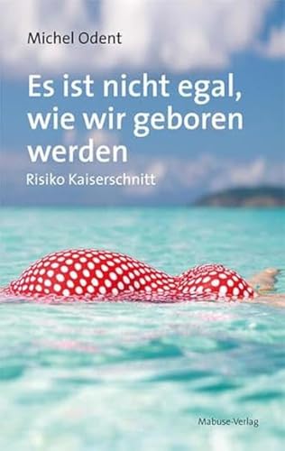 Es ist nicht egal, wie wir geboren werden. Risiko Kaiserschnitt von Mabuse