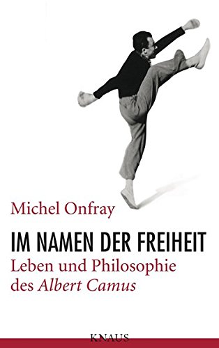 Im Namen der Freiheit: Leben und Philosophie des Albert Camus von Albrecht Knaus Verlag