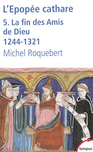 L'EPOPEE CATHARE T5 LA FIN DES AMIS DE DIEU 1244-1321 (5): Tome 5, La fin des Amis de Dieu 1244-1321