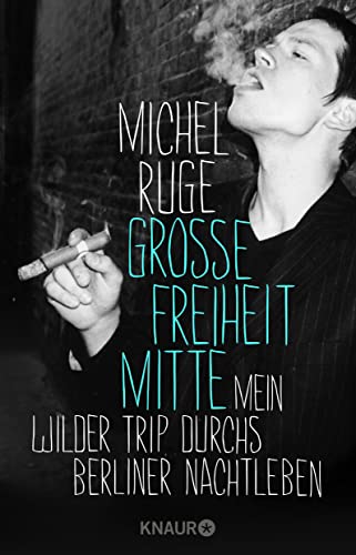 Große Freiheit Mitte: Mein wilder Trip durchs Berliner Nachtleben von Knaur Taschenbuch