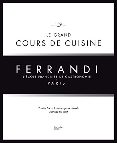 Le grand cours de cuisine FERRANDI: L'école française de gastronomie