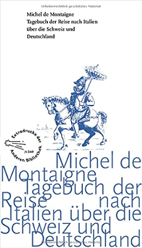 Tagebuch der Reise nach Italien über die Schweiz und Deutschland von 1580 bis 1581: Ungekürzte Ausgabe (Die Andere Bibliothek, Band 349) von AB Die Andere Bibliothek