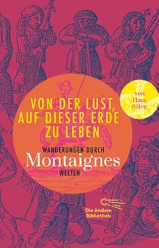 Von der Lust, auf dieser Erde zu leben: Wanderungen durch Montaignes Welten (Sonderausgabe der Anderen Bibliothek, Band 6) von AB Die Andere Bibliothek