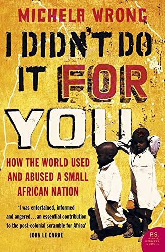 I Didn't Do It For You: How the World Used and Abused a Small African Nation I Didn't Do It For You: How the World Used and Abused a Small African Nation