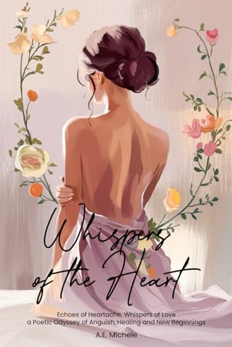 Whispers of the Heart: Echoes of Heartache, Whispers of Love a Poetic Odyssey of Anguish, Healing and New Beginnings von Hemingway Publishers