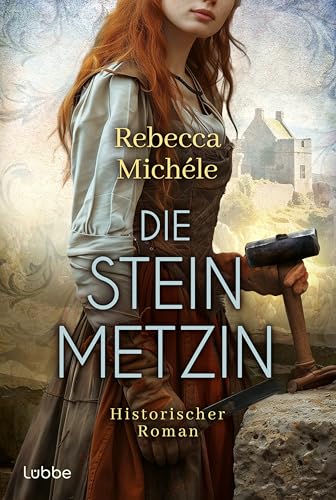 Die Steinmetzin: Historischer Roman über eine starke Frau im mittelalterlichen Wales von Lübbe